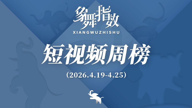 象舞指数｜短视频周榜（2026年4月19日—4月25日）